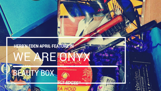 Herb'N Eden April Feature in We Are Onyx Beauty Box